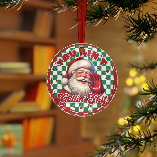 You Ain't Getting Shit Santa Claus Decoration Metal Ornaments, Funny Christmas Ornament, Holiday Gift, Tree Decor, Xmas Decoration